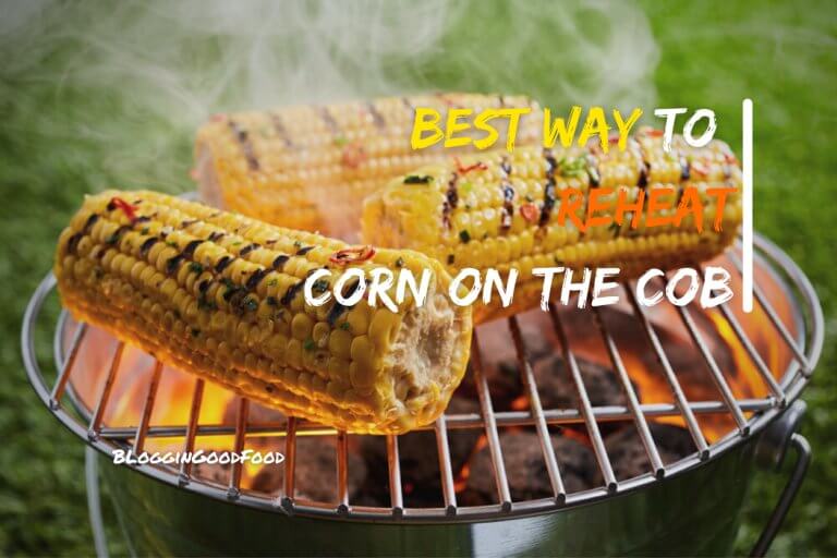 Best Ways to Reheat Corn on the Cob – A Complete Guide