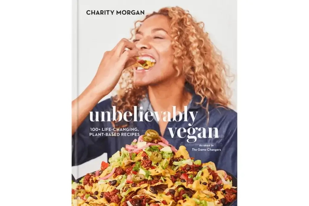 Unbelievably Vegan 100+ Life-Changing, Plant-Based Recipes